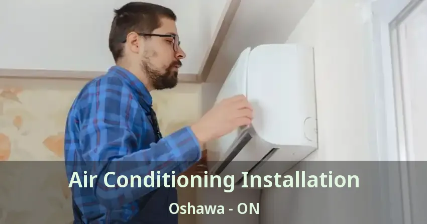 Air Conditioning Installation Oshawa - ON