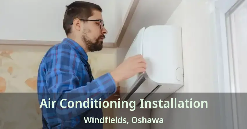 Air Conditioning Installation Windfields, Oshawa - ON