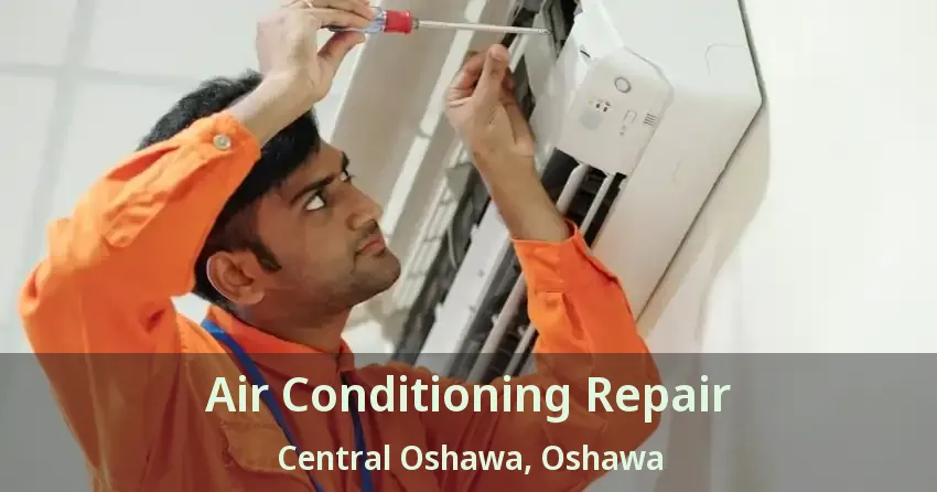 Air Conditioning Repair Central Oshawa, Oshawa - ON