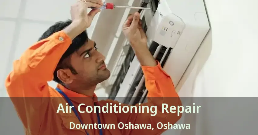 Air Conditioning Repair Downtown Oshawa, Oshawa - ON