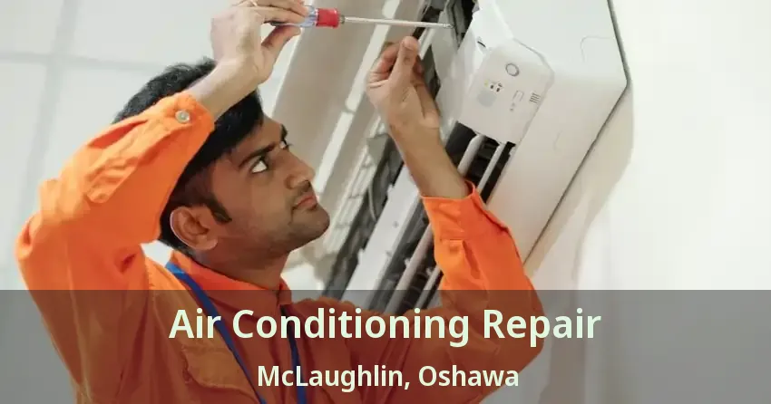 Air Conditioning Repair McLaughlin, Oshawa - ON