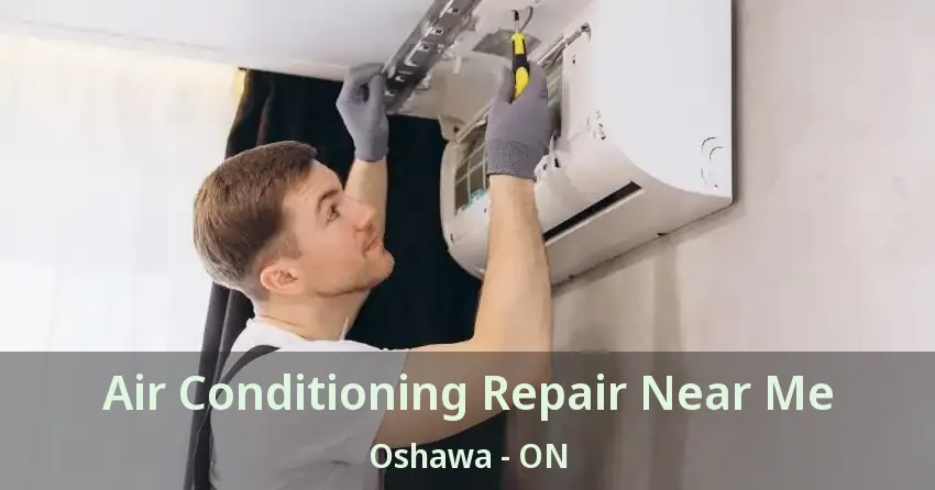 Air Conditioning Repair Near Me Oshawa - ON