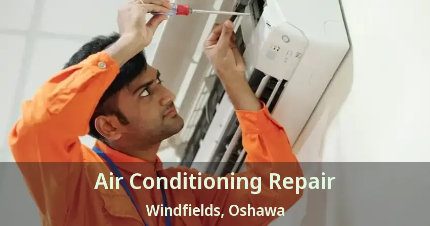 Air Conditioning Repair Windfields, Oshawa - ON