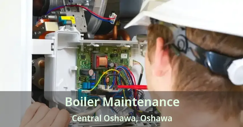 Boiler Maintenance Central Oshawa, Oshawa - ON