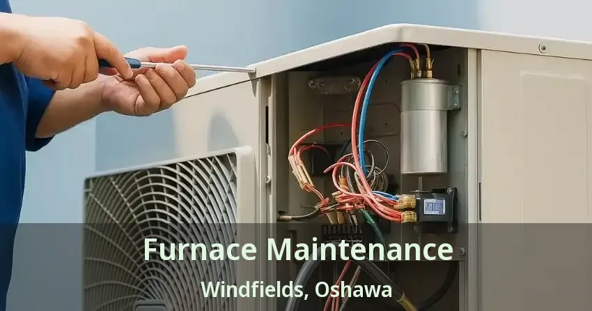 Furnace Maintenance Windfields, Oshawa - ON