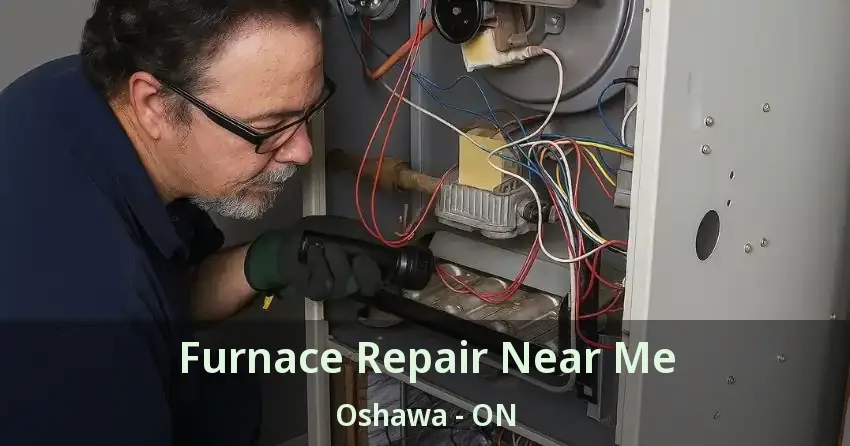 Furnace Repair Near Me Oshawa - ON