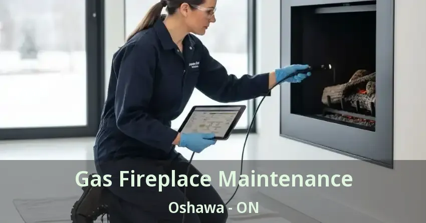 Gas Fireplace Maintenance Oshawa - ON