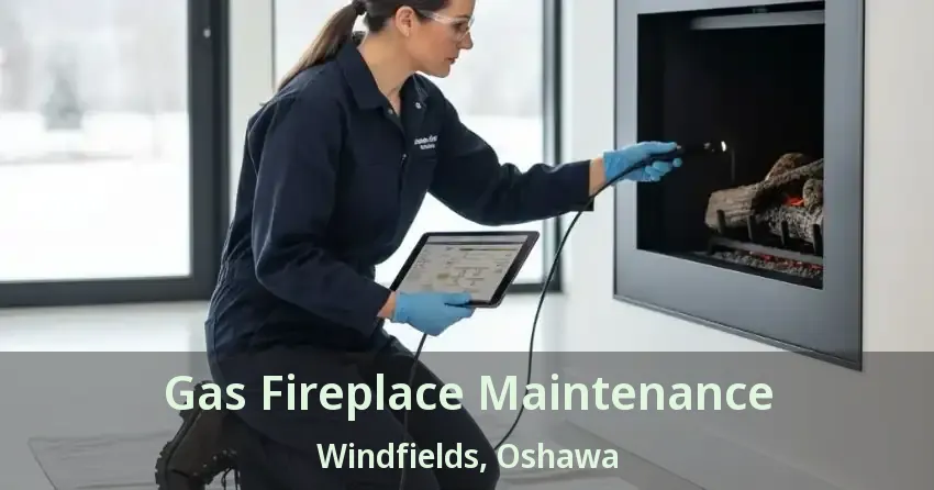 Gas Fireplace Maintenance Windfields, Oshawa - ON