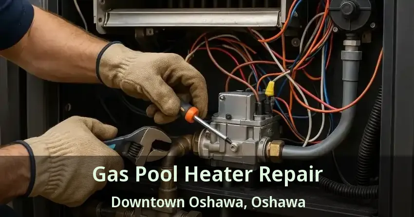 Gas Pool Heater Repair Downtown Oshawa, Oshawa - ON