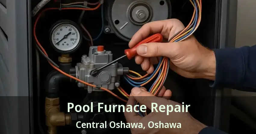 Pool Furnace Repair Central Oshawa, Oshawa - ON