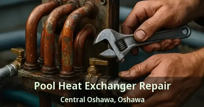 Pool Heat Exchanger Repair Central Oshawa, Oshawa - ON