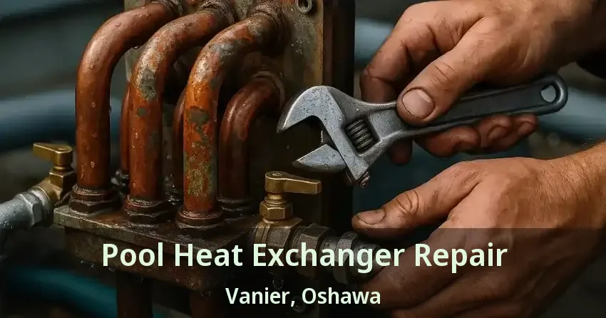 Pool Heat Exchanger Repair Vanier, Oshawa - ON