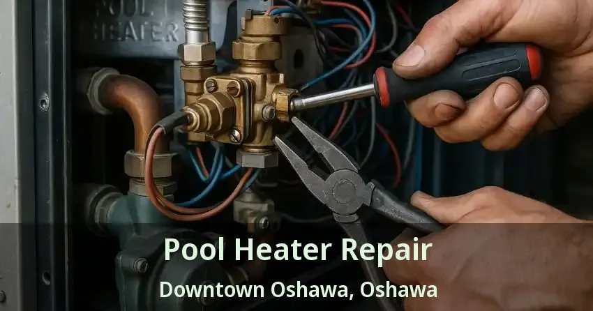 Pool Heater Repair Downtown Oshawa, Oshawa - ON